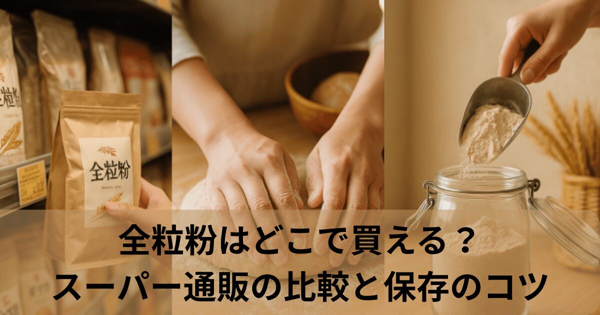 全粒粉はどこで買える？スーパー通販の比較と保存のコツ