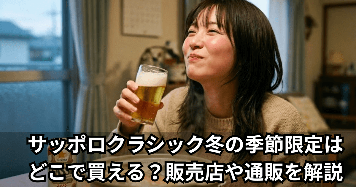 サッポロクラシック冬の季節限定は どこで買える？販売店や通販を解説